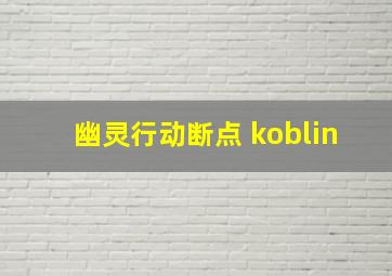 幽灵行动断点 koblin